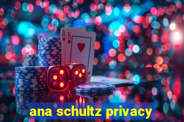 ana schultz privacy